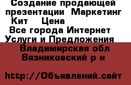 Создание продающей презентации (Маркетинг-Кит) › Цена ­ 5000-10000 - Все города Интернет » Услуги и Предложения   . Владимирская обл.,Вязниковский р-н